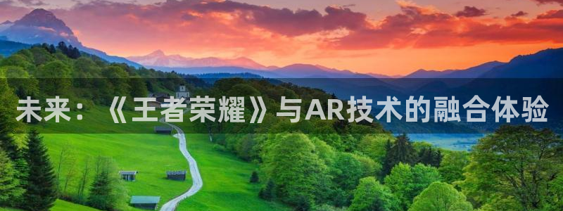 欧博娱乐4主管：未来：《王者荣耀》与AR技术的融合体验