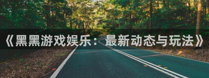 欧博娱乐平台官网客服电话：《黑黑游戏娱乐：最新动态与玩法》
